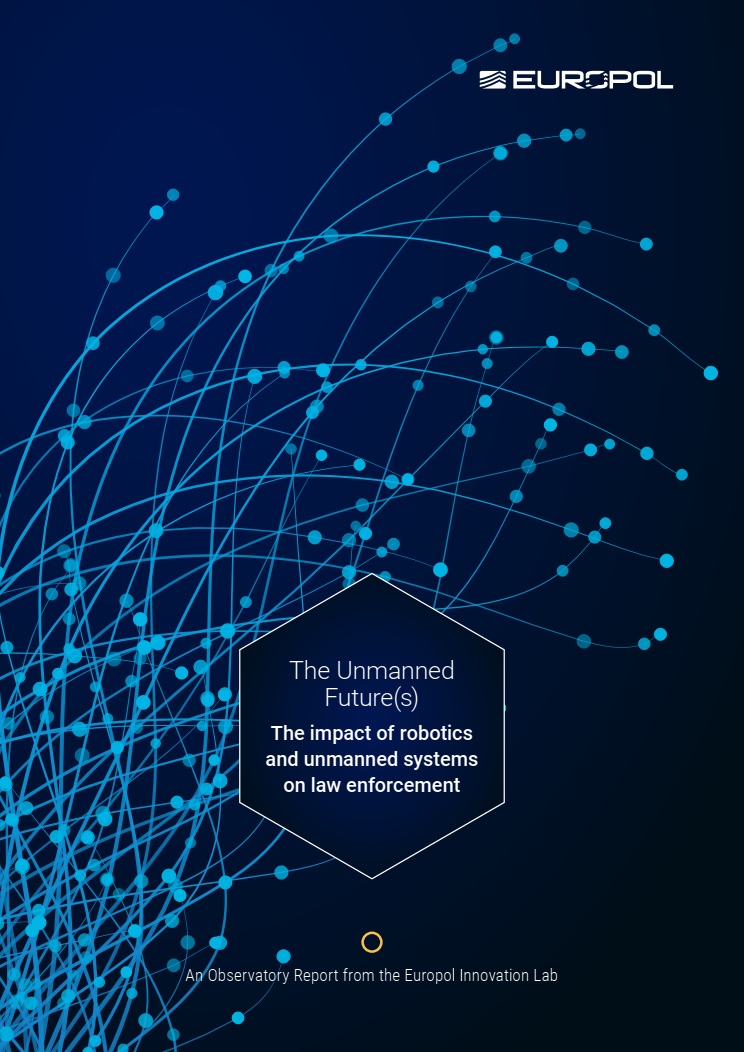 The Unmanned Future(s): The impact of robotics and unmanned systems on law enforcement. European Union Agency for Law Enforcement Cooperation