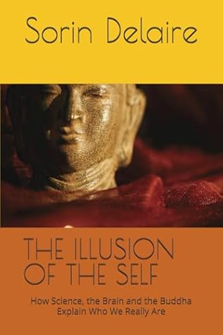 THE ILLUSION OF THE SELF: How Science, the Brain and the Buddha Explain Who We Really Are