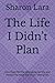 The Life I Didn’t Plan by Sharon Lara