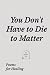 You Don't Have to Die to Ma...
