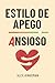 Estilo de Apego Ansioso: Ex...