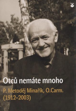 Otců nemáte mnoho: P. Metoděj Minařík, O.Carm. (1912-2003)