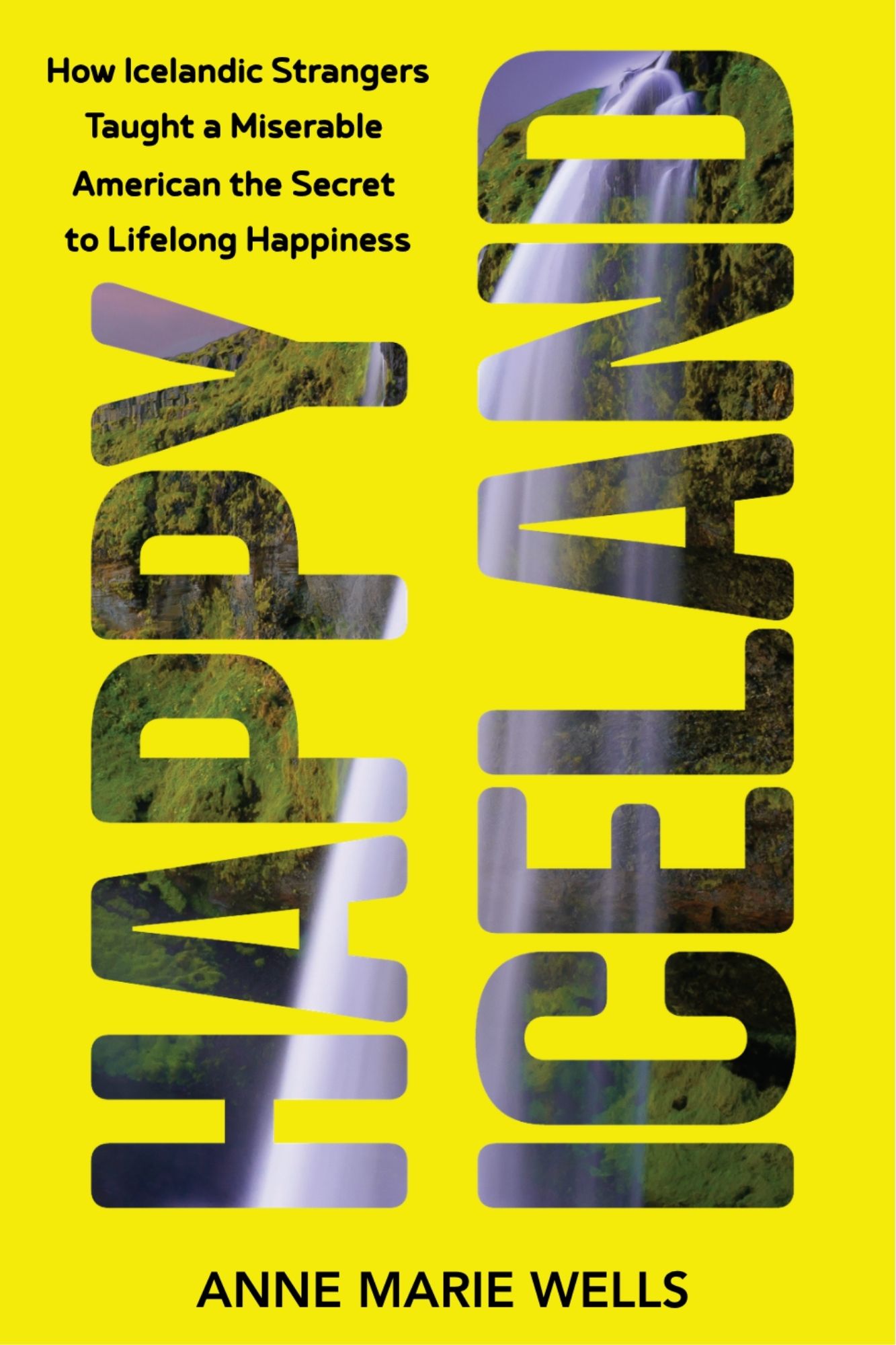Happy Iceland: How Icelandic Strangers Taught a Miserable American the Secret to Lifelong Happiness