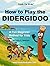 How to Play the Didergidoo:...