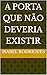 A Porta que Não Deveria Exi...