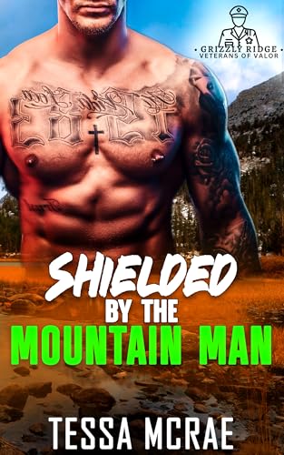 Shielded By The Mountain Man: A Steamy Bodyguard Romance (Grizzly Ridge: Veterans of Valor)