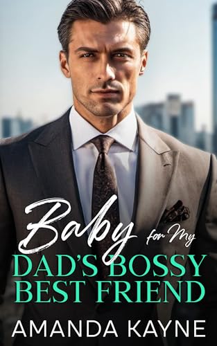 Baby for My Dad’s Bossy Best Friend: A Billionaire, Age Gap, Enemies to Lovers Romance (Kindle Edition)