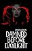Damned Before Daylight