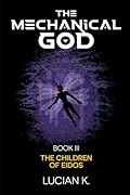 The Mechanical God Book III: The Children of Eidos