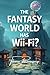 The Fantasy World Has Wi-Fi? (The Fantasy World Has Wi-Fi? Series Book 1)