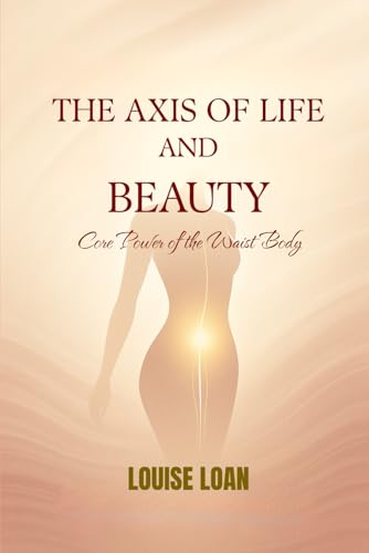 THE Axis Life And Beauty: Core Power of the Waist and Body (The Sacred Beauty Code)