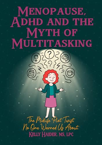 Menopause, ADHD, and The Myth of Multitasking: The Midlife Plot Twist No One Warned Us About (ADHD Across the Lifespan Series)