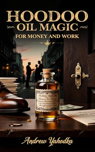 Hoodoo Oil Magic for Money and Work: Prosperity, Roads, and Success Oils (Kindle Edition)