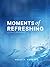Moments of Refreshing