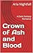 Crown of Ash and Blood: A D...