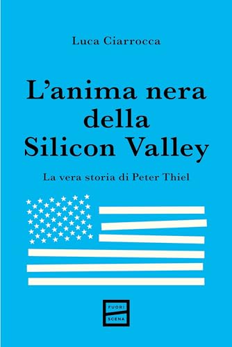 L’anima nera della Silicon Valley: La vera storia di Peter Thiel (Italian Edition)