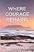 Where Courage Remains