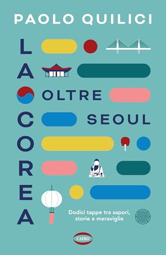 La Corea oltre Seoul: Dodici tappe tra sapori, storie e meraviglie (Kindle Edition)