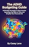 The ADHD Budgeting Guide: Minimalist Strategies to Stop Impulse Spending, Pay Bills on Time, and Simplify Your Financial Life