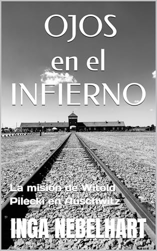 OJOS EN EL INFIERNO: La misión de Witold Pilecki en Auschwitz (Spanish Edition)
