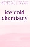 Ice Cold Chemistry by Kendall Ryan