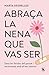 Abraça la nena que vas ser: Sana les ferides del passat i reconnecta amb el teu interior (Catalan Edition)