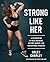 Strong Like Her: A Celebrat...