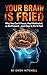 Your Brain is Fried: Why Yo...