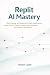 Replit AI Mastery: Build, D...