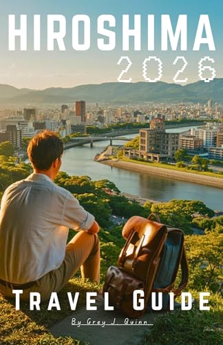 Hiroshima Travel Guide 2026: Everything You Need to Plan and Travel Confidently (Kindle Edition)