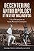 Decentering Anthropology by Way of Malinowski: Critical Perspectives on Power, Place and Colonialism