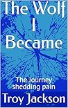 The Wolf I Became : The Journey shedding pain