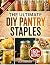 The Ultimate DIY Pantry Staples by Lila Andersen
