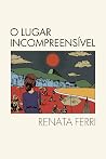 O lugar incompreensível by Renata Ferri