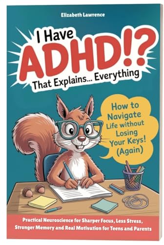 I Have ADHD!? That Explains… Everything: Practical Neuroscience for Sharper Focus, Less Stress, Stronger Memory, and Real Motivation for Teens and Parents (Kindle Edition)