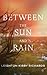 Between The Sun and Rain