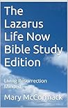 The Lazarus Life Now Bible Study Edition: Living Resurrection Minded The Lazarus Life Now Bible Study Edition: Living Resurrection Minded