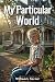 My Particular World: A Memo...