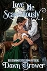 Love Me Scandalously by Dawn Brower