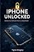 iPhone Unlocked: Reclaim Yo...