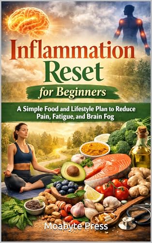 Inflammation Reset for Beginners: A Simple Food and Lifestyle Plan to Reduce Pain, Fatigue, and Brain Fog (Kindle Edition)