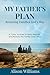 MY FATHER’S PLAN: Restoring...