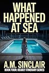 What Happened At Sea: A Claustrophobic Psychological Suspense Thriller (Deadly Itinerary Series: Psychological Thriller Vacation Novellas Book 4)