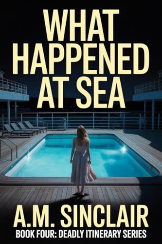 What Happened At Sea: A Claustrophobic Psychological Suspense Thriller (Deadly Itinerary Series: Psychological Thriller Vacation Novellas Book 4)