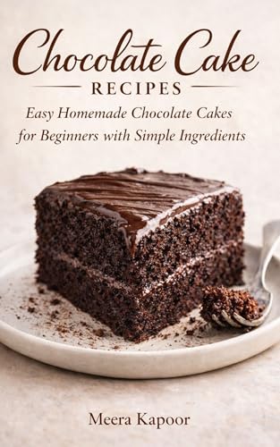 Chocolate Cake Recipes: Easy Homemade Chocolate Cakes for Beginners with Simple Ingredients (Kindle Edition)