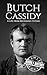 Butch Cassidy: A Life from Beginning to End (Old West)