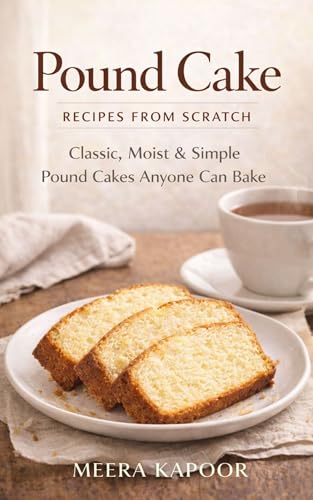 Pound Cake Recipes from Scratch: Classic, Moist & Simple Pound Cakes Anyone Can Bake (Kindle Edition)