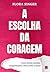 A Escolha Da Coragem - Como Minhas Atitudes Ressignificaram A... by Flora Singer