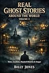 Book cover for REAL GHOST STORIES AROUND THE WORLD – Volume 3: Dates, Locations, Haunted Histories & Images