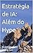 Estratégia de IA: Além do Hype